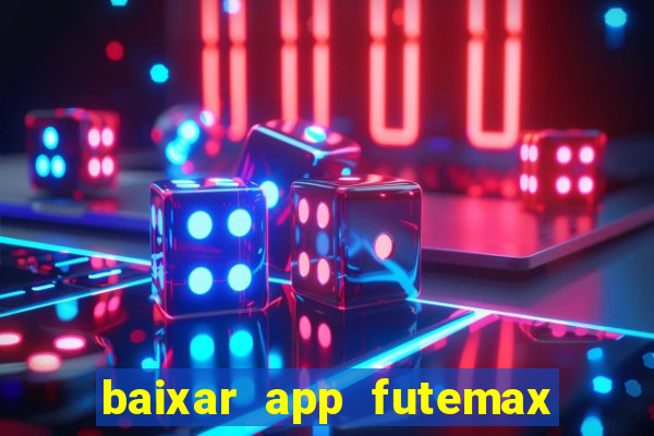 baixar app futemax futebol ao vivo